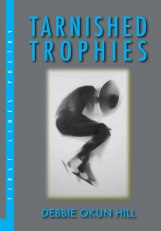 Tarnished Trophies by Debbie Okun Hill (Black Moss Press 2014)