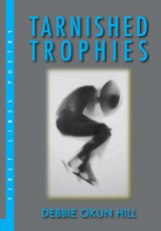 Tarnished Trophies by Debbie Okun Hill (Black Moss Press 2014)